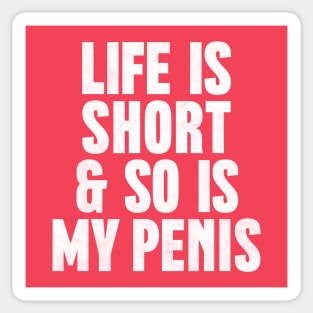 Life Is Short & So Is My Penis  - Humorous Typography Design Sticker